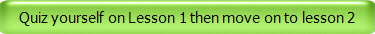 Quiz yourself on Lesson 1 then move on to lesson 2