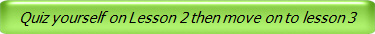 Quiz yourself on Lesson 2 then move on to lesson 3